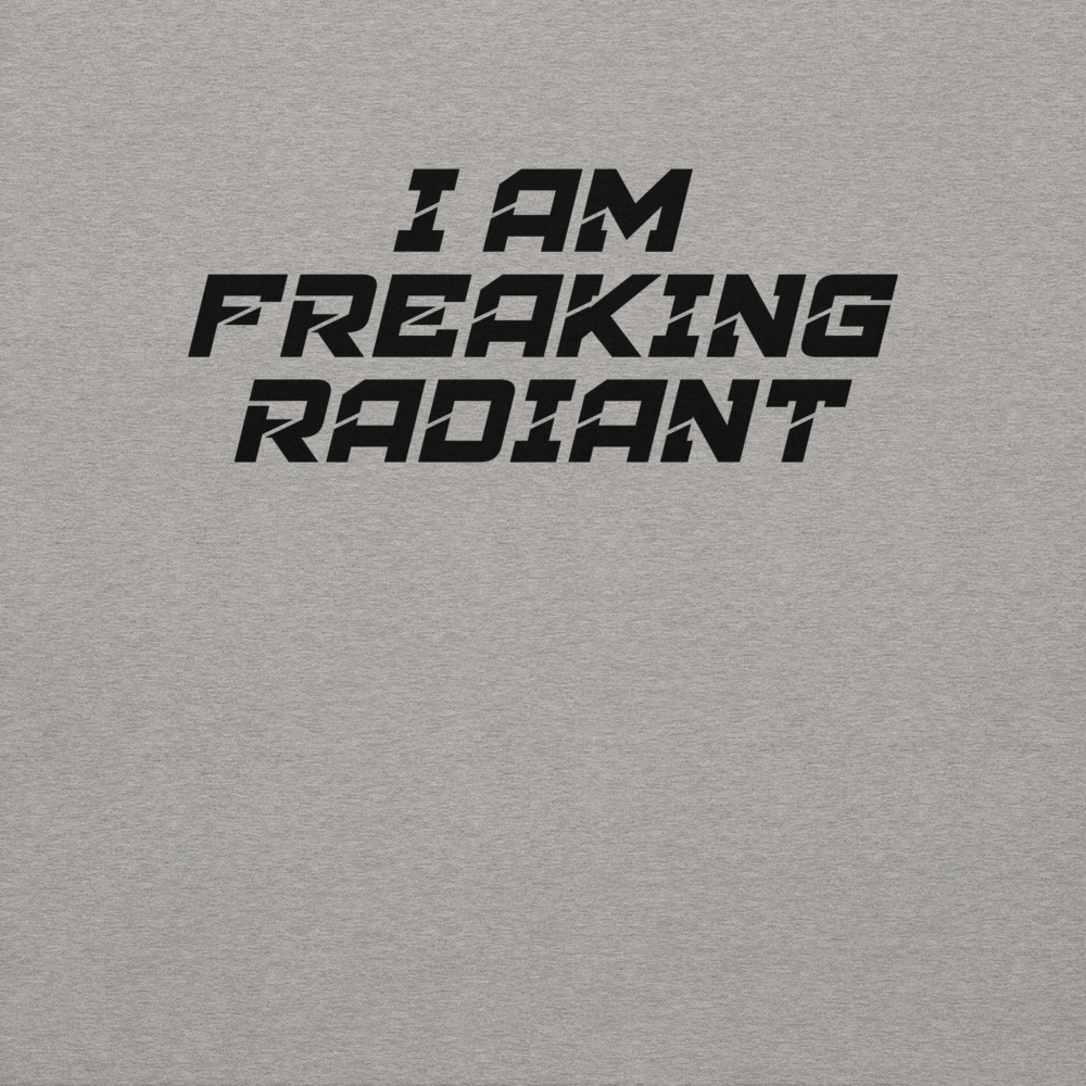 "I Am Freaking Radiant" printed on a carbon grey background