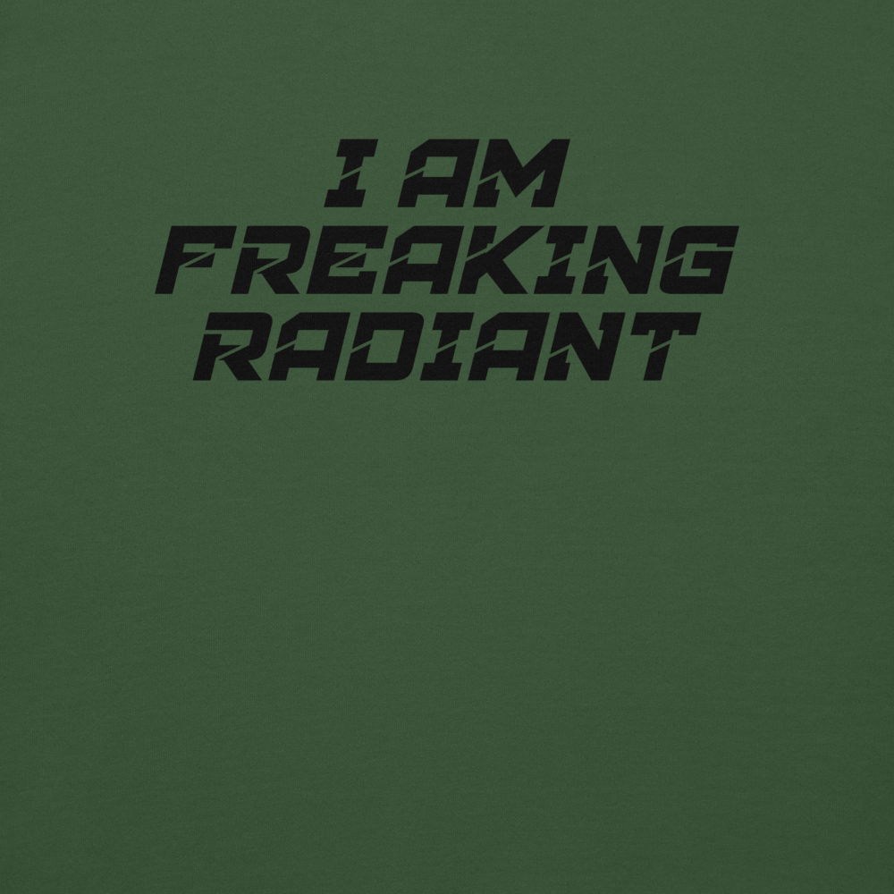 "I Am Freaking Radiant" printed on a forest green background