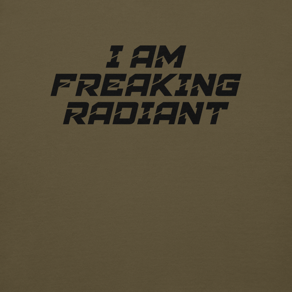 "I Am Freaking Radiant" printed on a military green background