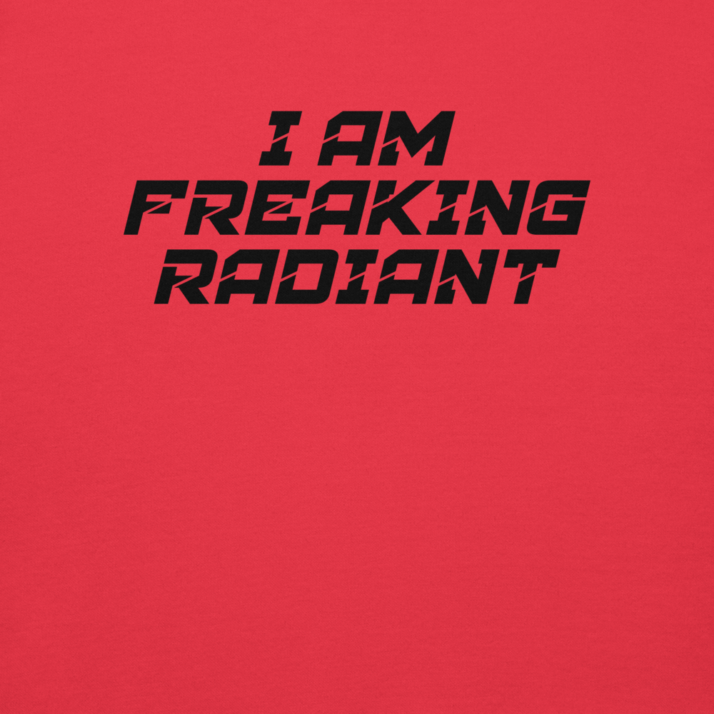 "I Am Freaking Radiant" printed on a team red background