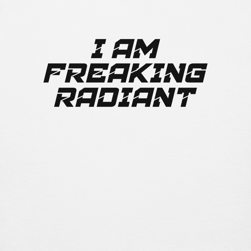 "I Am Freaking Radiant" printed on a white background