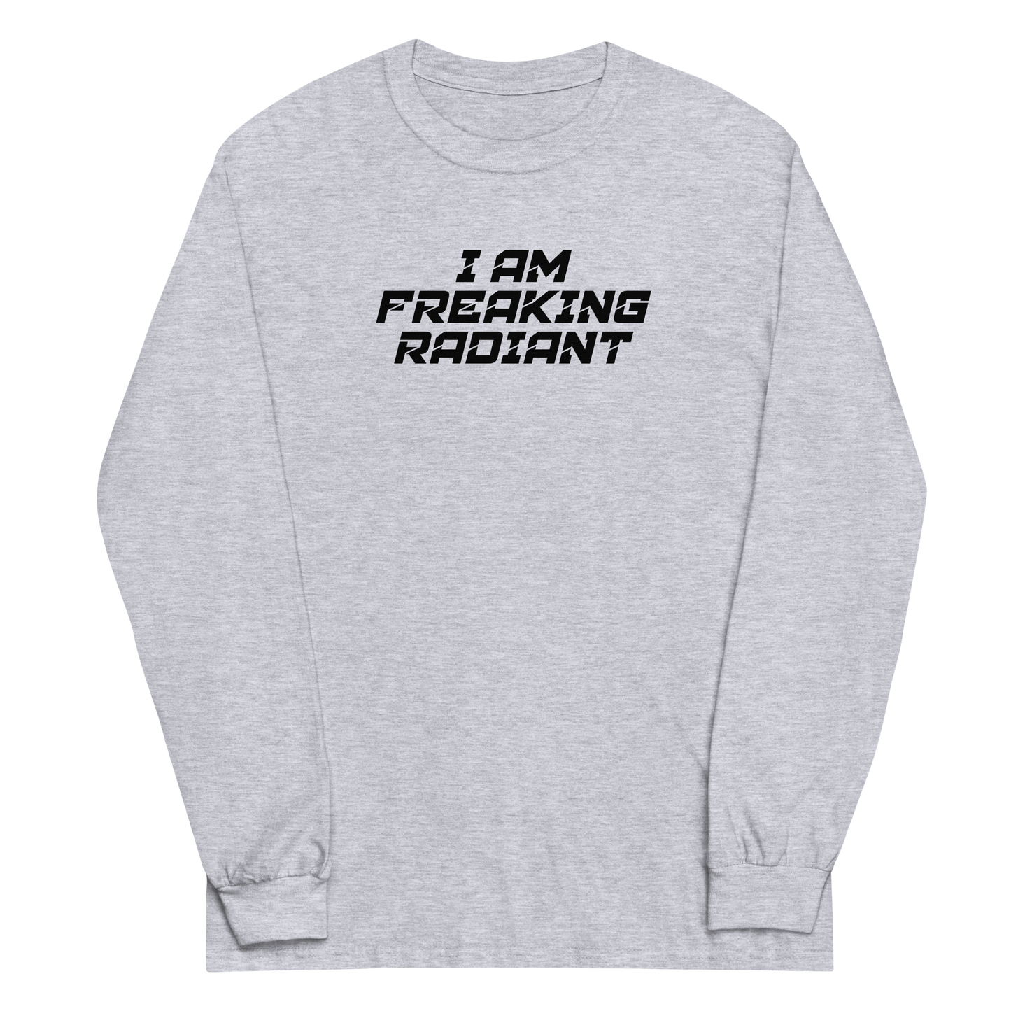 "I Am Freaking Radiant" printed on a sport grey men's long sleeve shirt laying on a flat surface