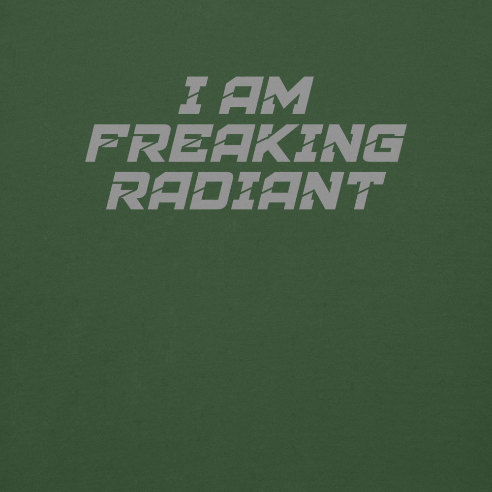 "I Am Freaking Radiant" printed on a forest green background