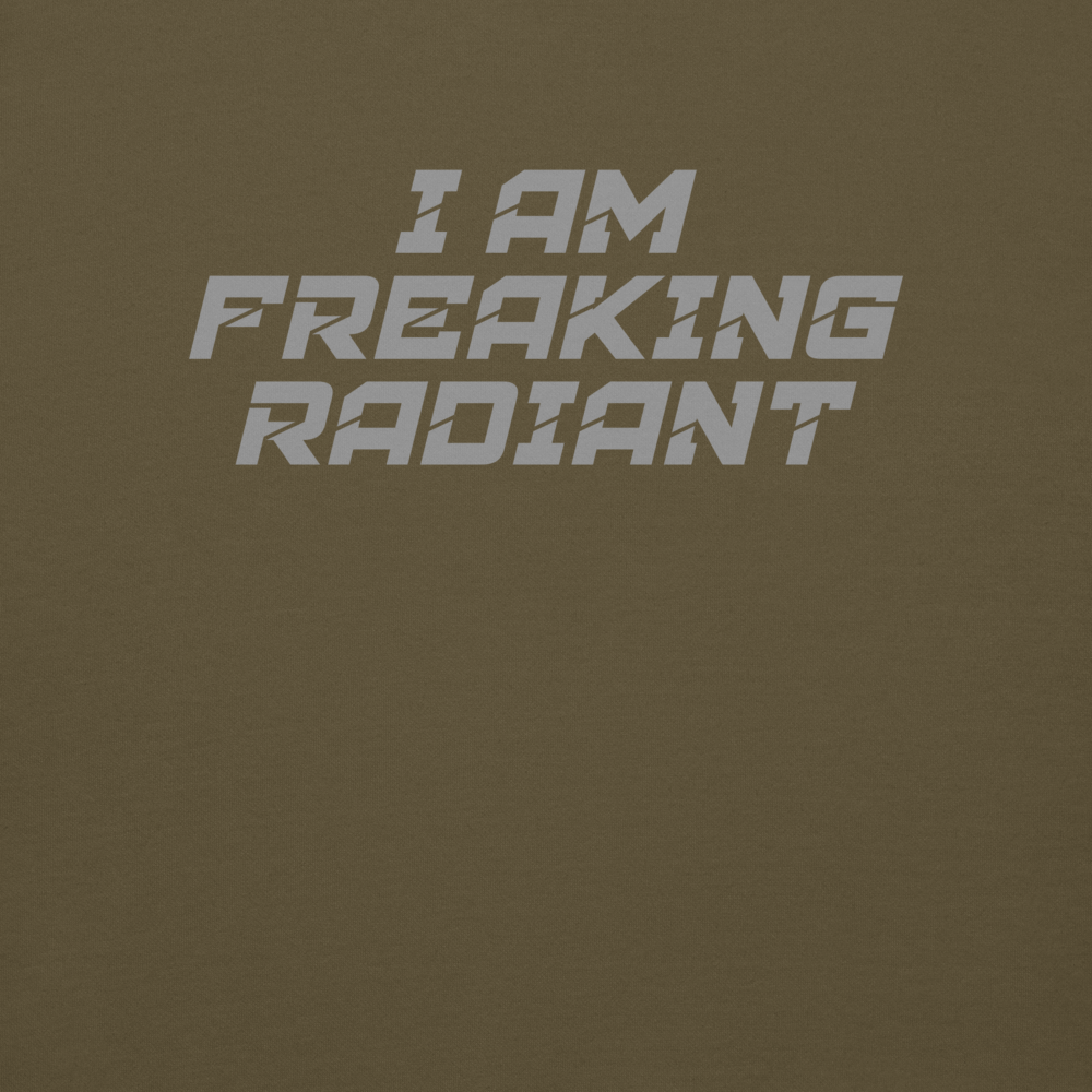 "I Am Freaking Radiant" printed on a military green background