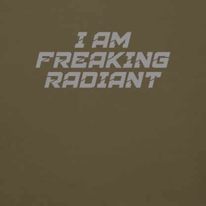 "I Am Freaking Radiant" printed on a military green background
