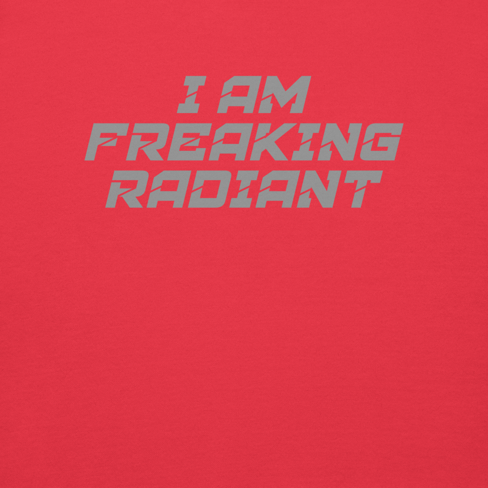 "I Am Freaking Radiant" printed on a team red background