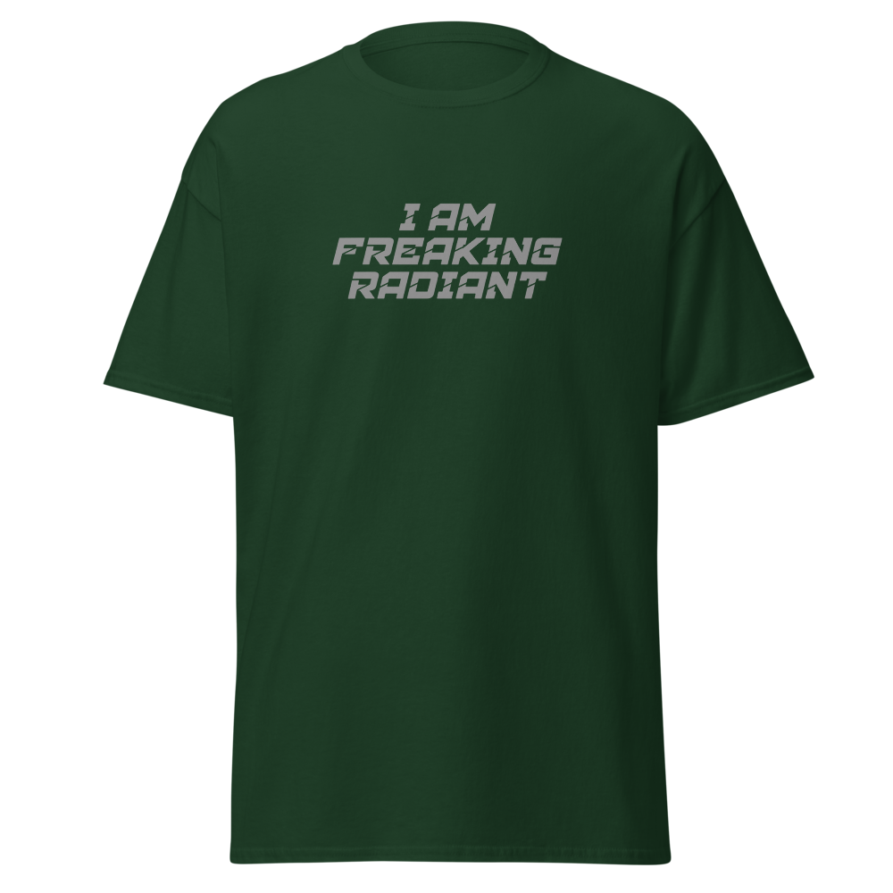 "I Am Freaking Radiant" printed on a forest green on an invisible body