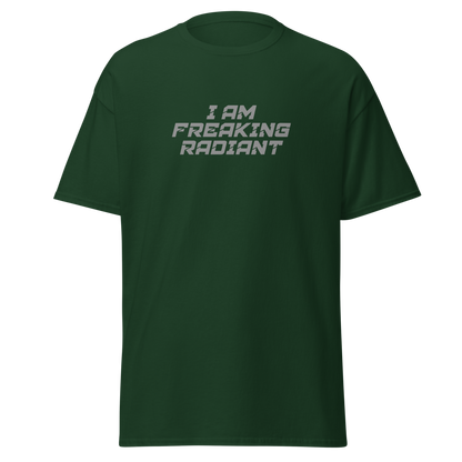 "I Am Freaking Radiant" printed on a forest green on an invisible body