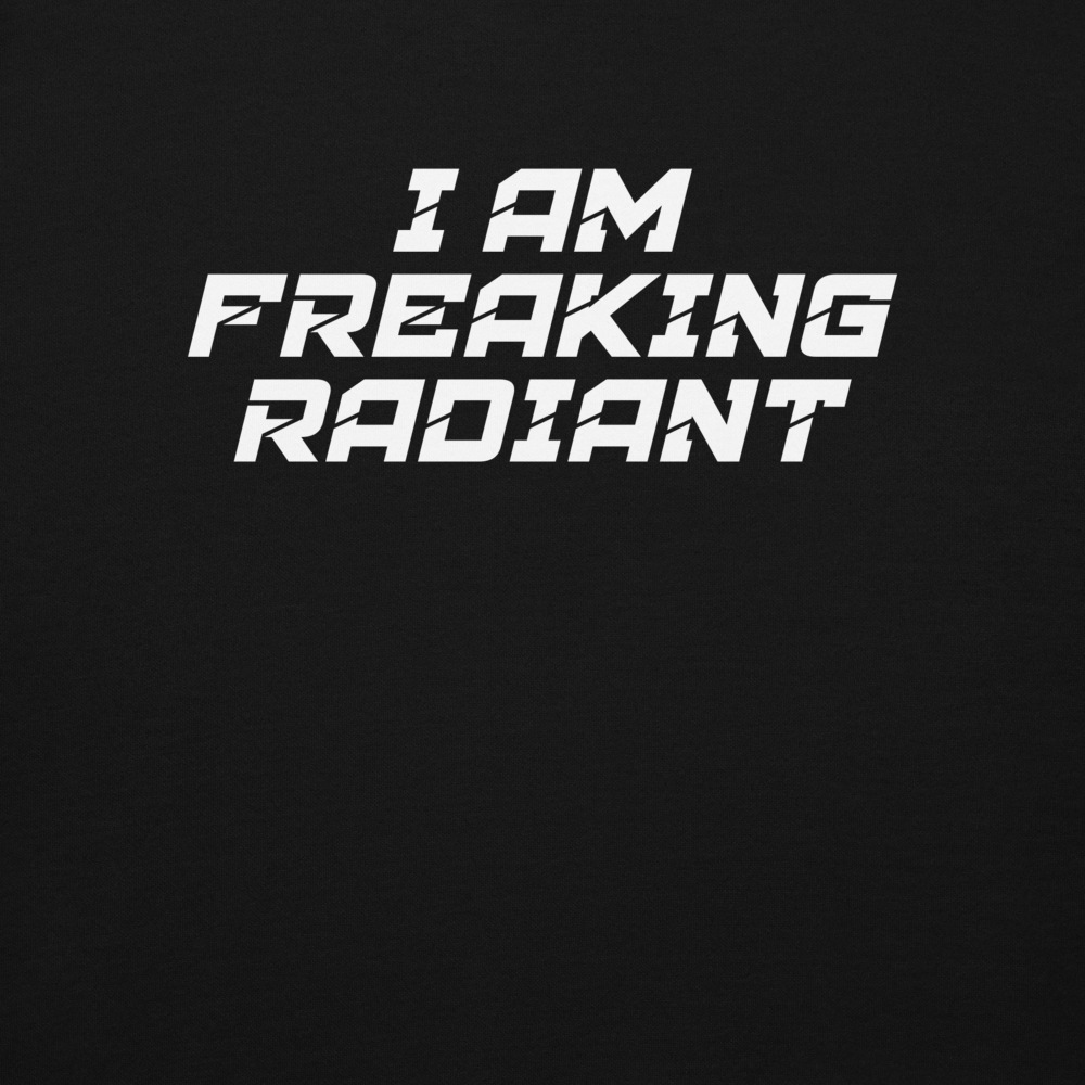 "I Am Freaking Radiant" printed on a black background