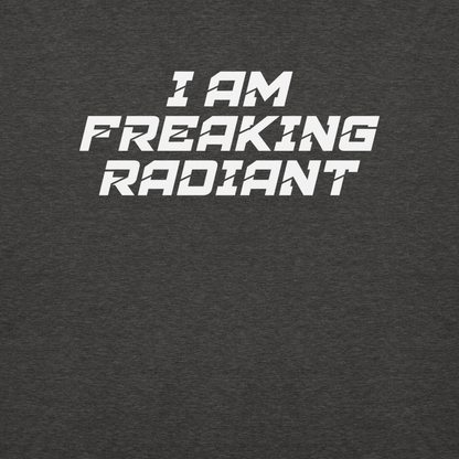 "I Am Freaking Radiant" printed on a charcoal heather background
