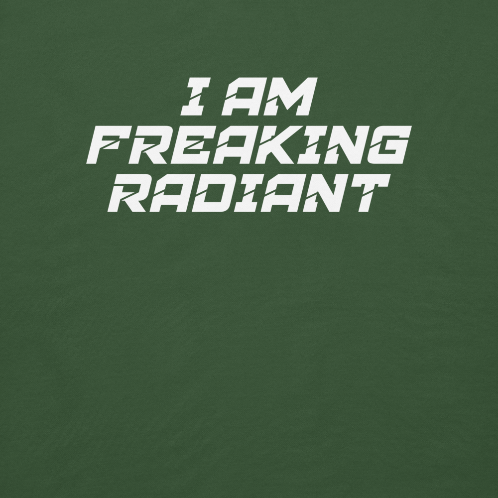 "I Am Freaking Radiant" printed on a forest green background