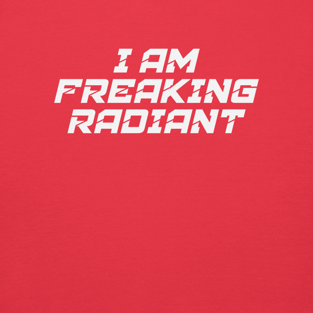 "I Am Freaking Radiant" printed on a team red background