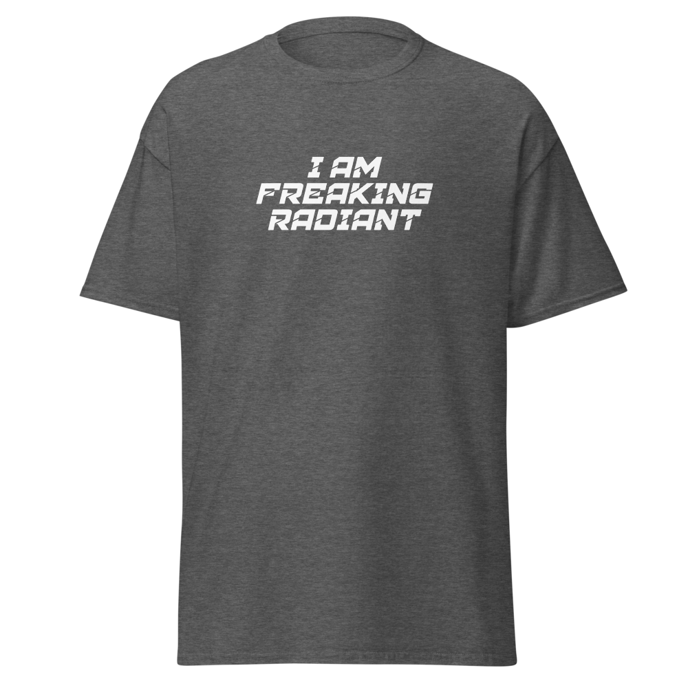 "I Am Freaking Radiant" printed on a dark heather on an invisible body