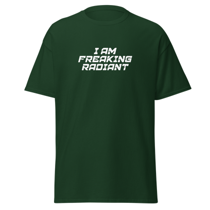"I Am Freaking Radiant" printed on a forest green on an invisible body