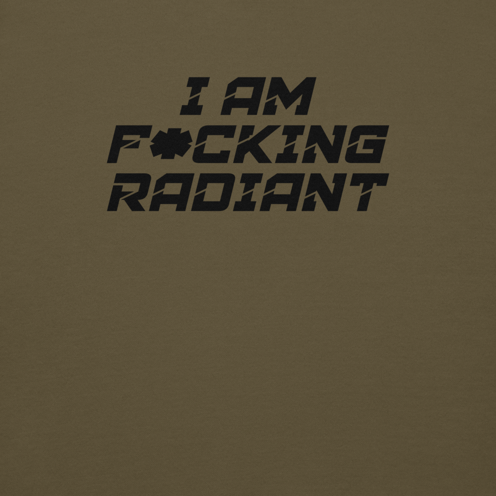 "I Am F*cking Radiant" printed on a military green background
