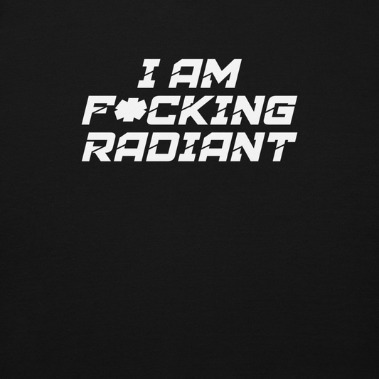 "I Am F*cking Radiant" printed on a black background
