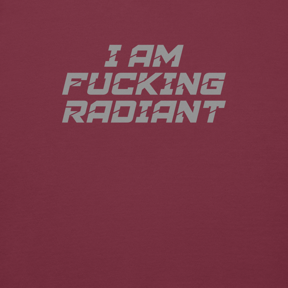 "I Am Fucking Radiant" printed on a maroon background