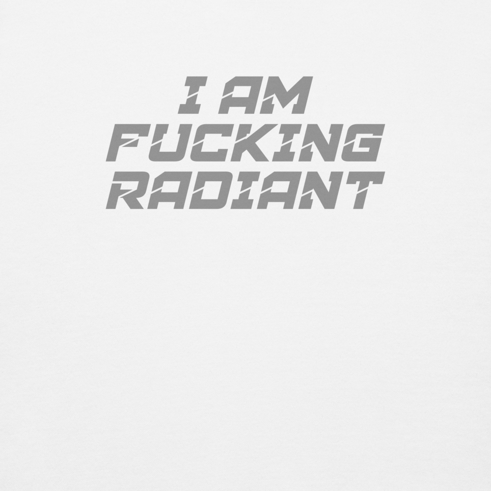 "I Am Fucking Radiant" printed on a white background