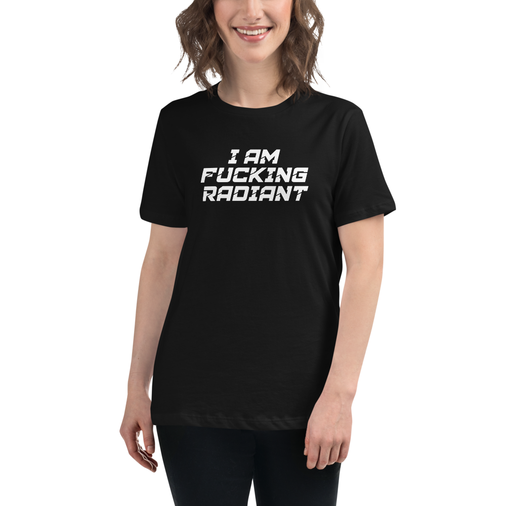 "I Am Fucking Radiant" printed on a black women's relaxed t-shirt worn by a female