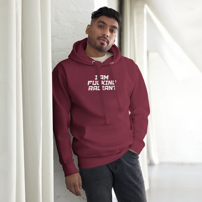 "I Am Fucking Radiant" printed on a maroon unisex hoodie worn by a male