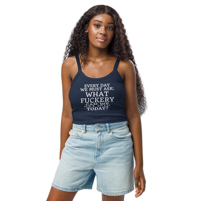 "Every day we must ask: What fuckery can we get into today?" printed on a solid navy blend women's micro-rib tanktop worn by a female