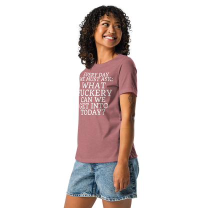 "Every day we must ask: What fuckery can we get into today?" printed on a heather mauve women's relaxed t-shirt worn by a female