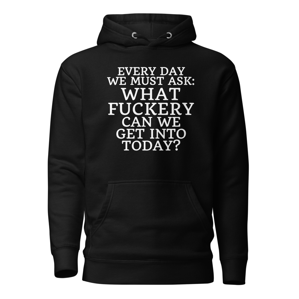 "Every day we must ask: What fuckery can we get into today?" printed on a black on an invisible / simulated body