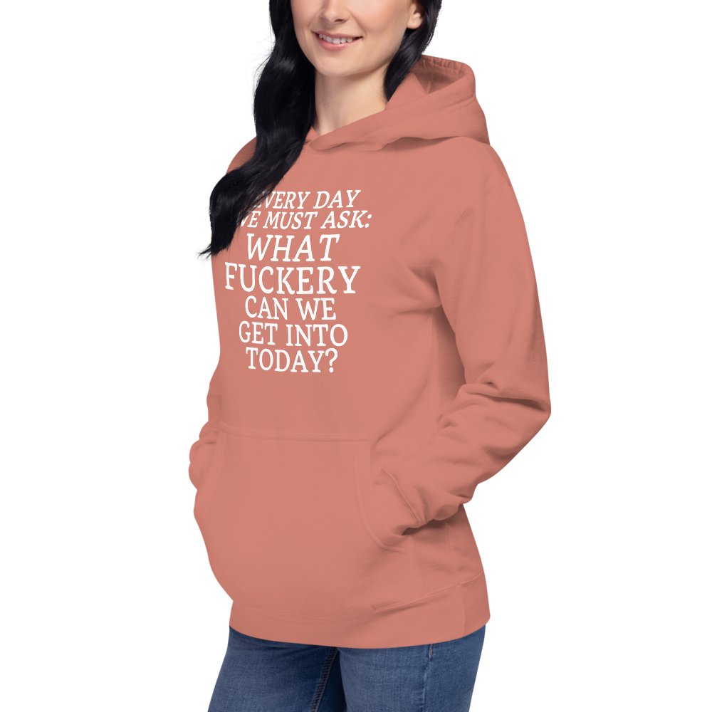 "Every day we must ask: What fuckery can we get into today?" printed on a dusty rose unisex hoodie worn by a female