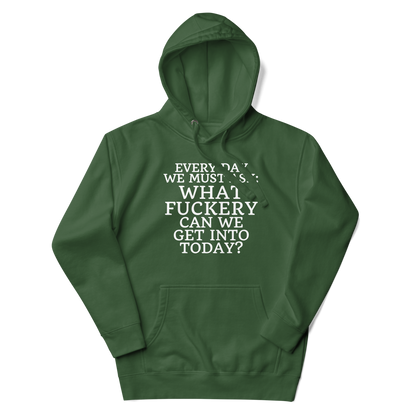 "Every day we must ask: What fuckery can we get into today?" printed on a forest green unisex hoodie laying on a flat surface with the hood up