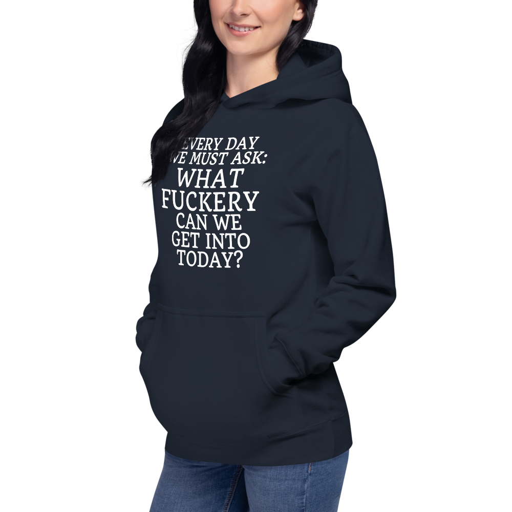 "Every day we must ask: What fuckery can we get into today?" printed on a navy blazer unisex hoodie worn by a female