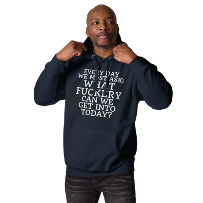 "Every day we must ask: What fuckery can we get into today?" printed on a navy blazer unisex hoodie worn by a male