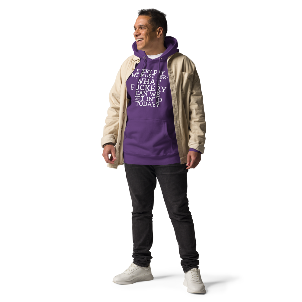 "Every day we must ask: What fuckery can we get into today?" printed on a purple unisex hoodie worn by a male with a jacket on top