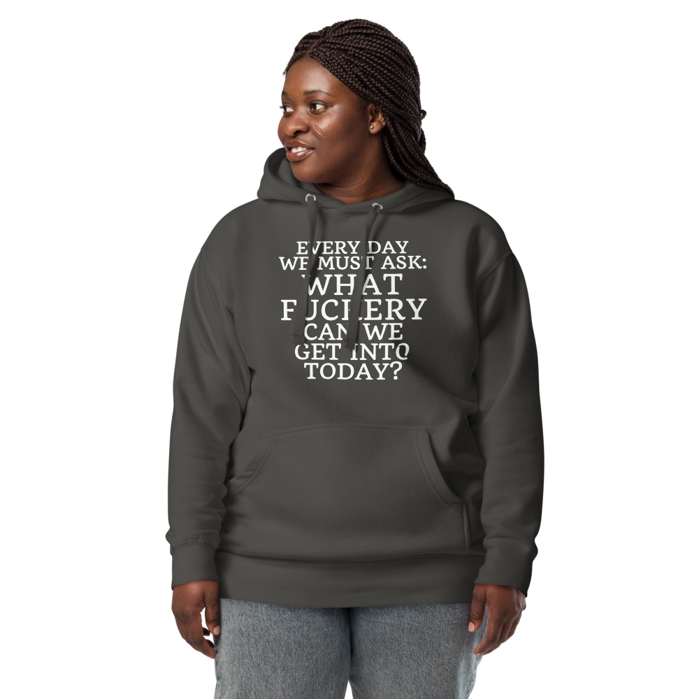 "Every day we must ask: What fuckery can we get into today?" printed on a vintage black unisex hoodie worn by a female
