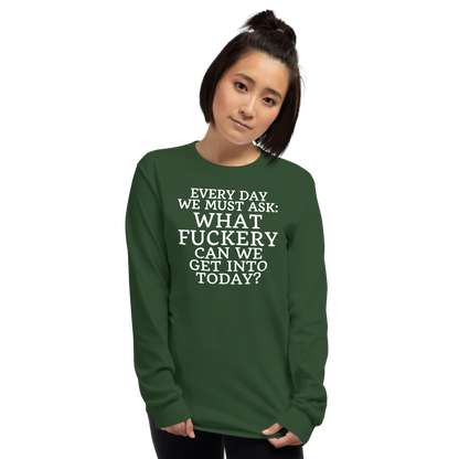 "Every day we must ask: What fuckery can we get into today?" printed on a forest green men's long sleeve shirt worn by a female