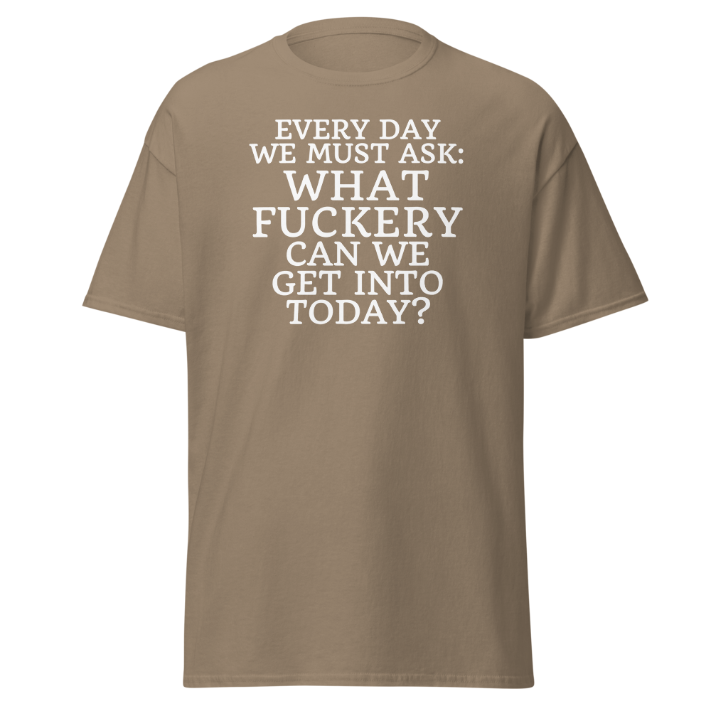 "Every day we must ask: What fuckery can we get into today?" printed on a brown savana on an invisible body