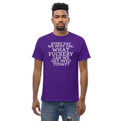 "Every day we must ask: What fuckery can we get into today?" printed on a purple unisex classic tee worn by a male
