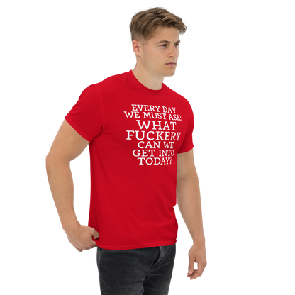 "Every day we must ask: What fuckery can we get into today?" printed on a red unisex classic tee worn by a male