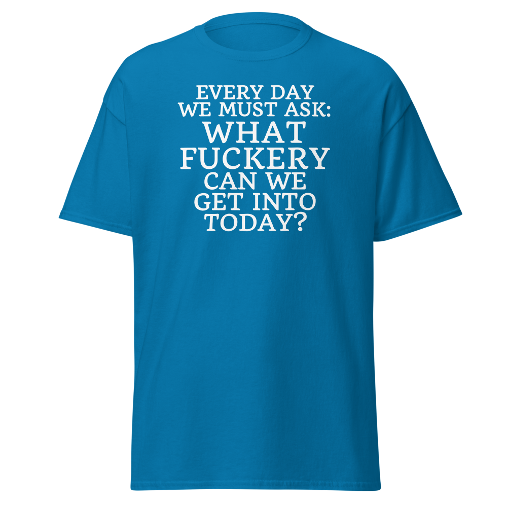 "Every day we must ask: What fuckery can we get into today?" printed on a sapphire on an invisible body