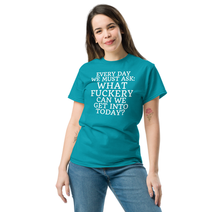 "Every day we must ask: What fuckery can we get into today?" printed on a tropical blue unisex classic tee worn by a female