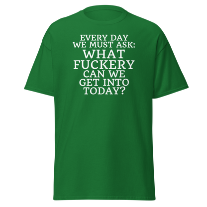 "Every day we must ask: What fuckery can we get into today?" printed on a turf green on an invisible body