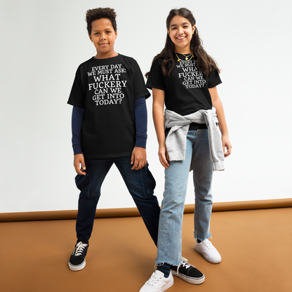 "Every day we must ask: What fuckery can we get into today?" printed on a black youth classic tee worn by a female and male