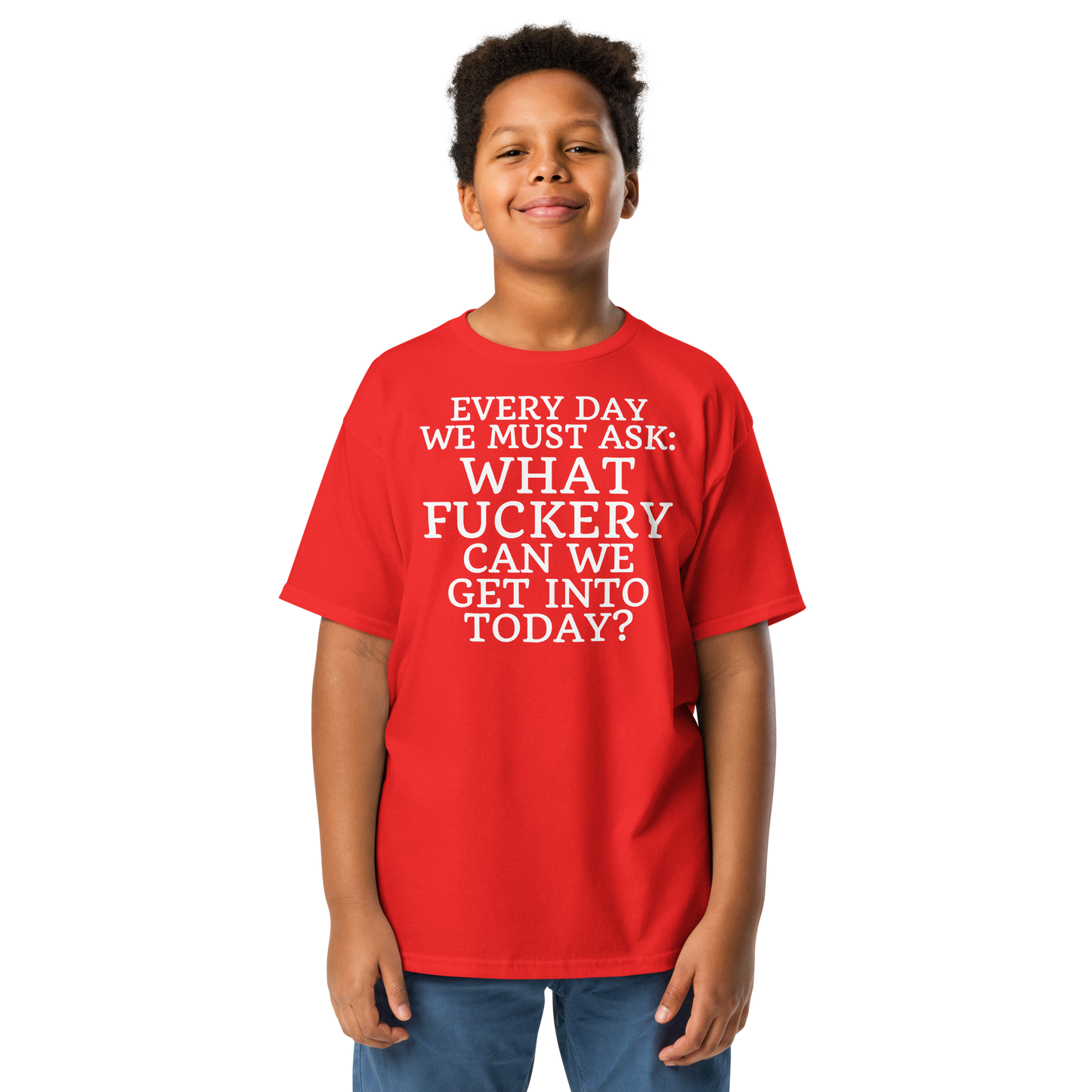 "Every day we must ask: What fuckery can we get into today?" printed on a red youth classic tee worn by a male