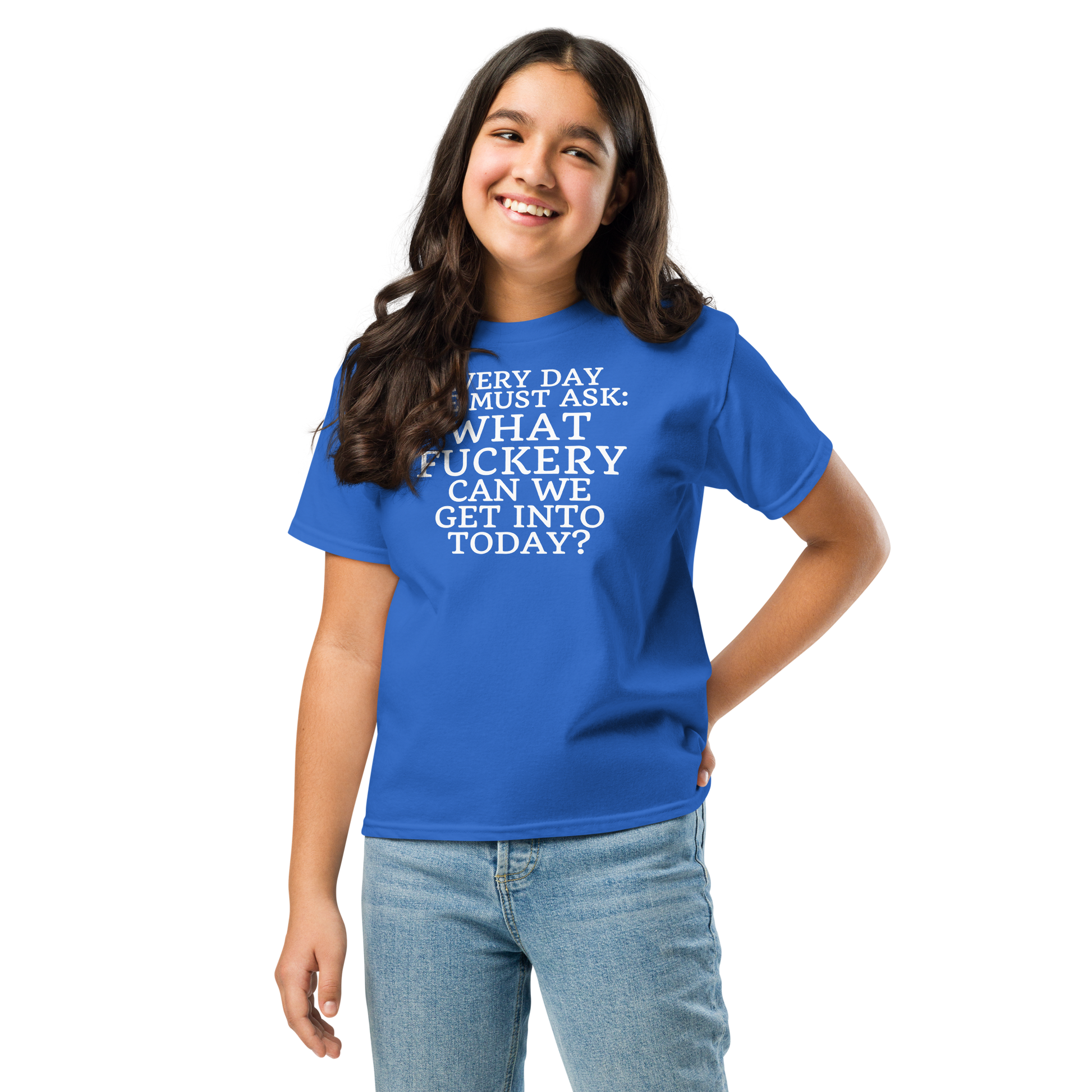 "Every day we must ask: What fuckery can we get into today?" printed on a royal youth classic tee worn by a female