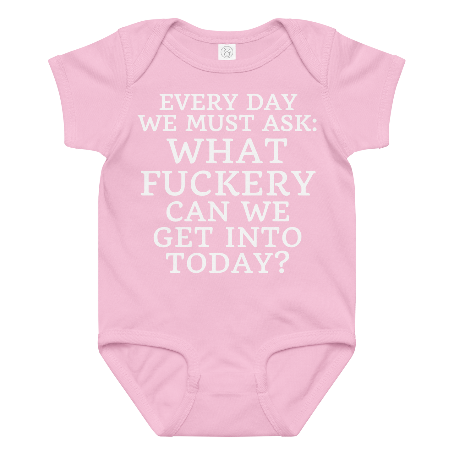 "Every day we must ask: What fuckery can we get into today?" printed on a pink baby jersey bodysuit laying on a flat surface amongst other clothes