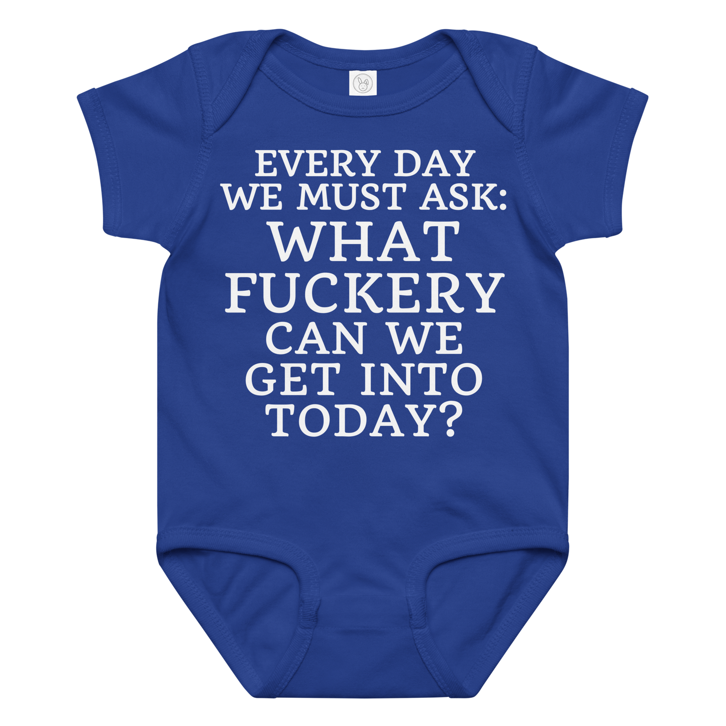"Every day we must ask: What fuckery can we get into today?" printed on a royal baby jersey bodysuit laying on a flat surface amongst other clothes