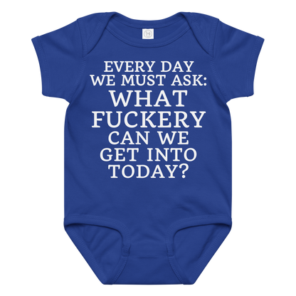 "Every day we must ask: What fuckery can we get into today?" printed on a royal baby jersey bodysuit laying on a flat surface amongst other clothes
