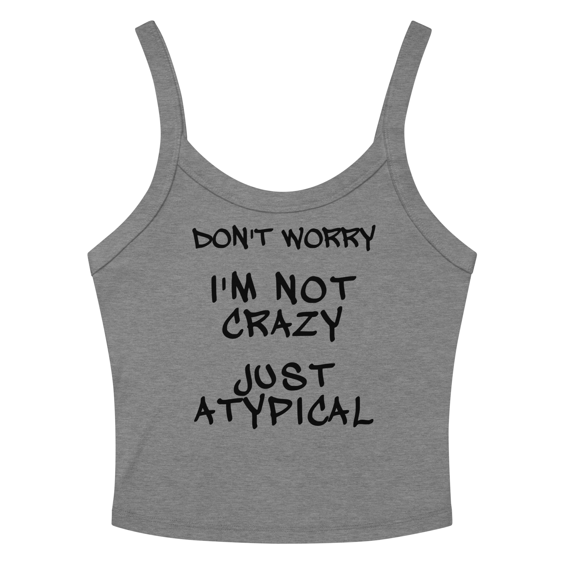 "Don't Worry I'm Not Crazy Just Atypical" printed on a athletic heather tbd