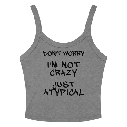 "Don't Worry I'm Not Crazy Just Atypical" printed on a athletic heather tbd