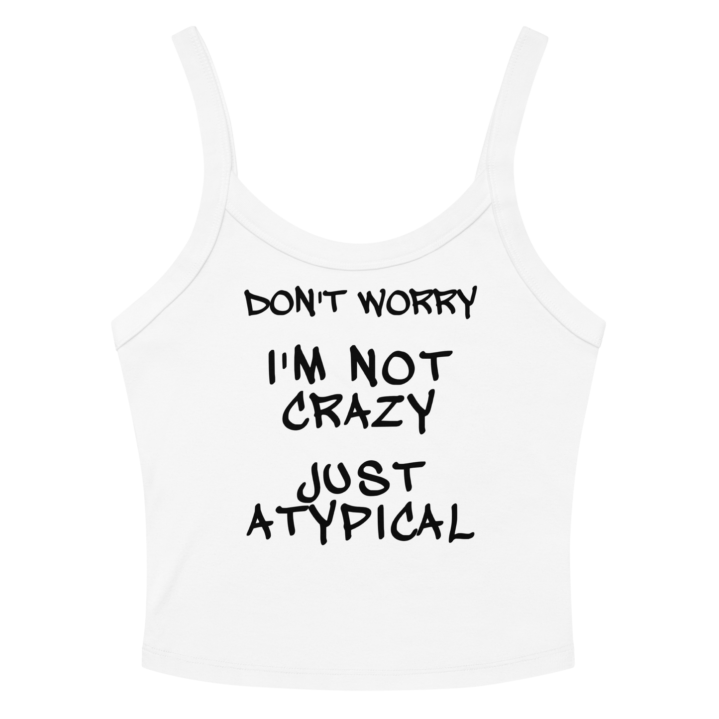 "Don't Worry I'm Not Crazy Just Atypical" printed on a solid white blend women's micro-rib tanktop laying on a flat surface amongst sunglasses and shorts
