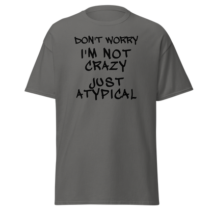 "Don't Worry I'm Not Crazy Just Atypical" printed on a charcoal on an invisible body